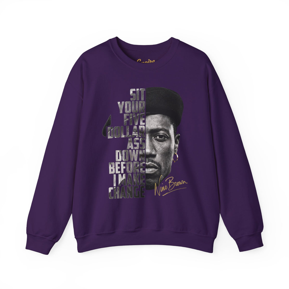 Nino Brown Crewneck Sweatshirt — "Sit Your Five Dollar Ass Down Before I Make Change" Portrait