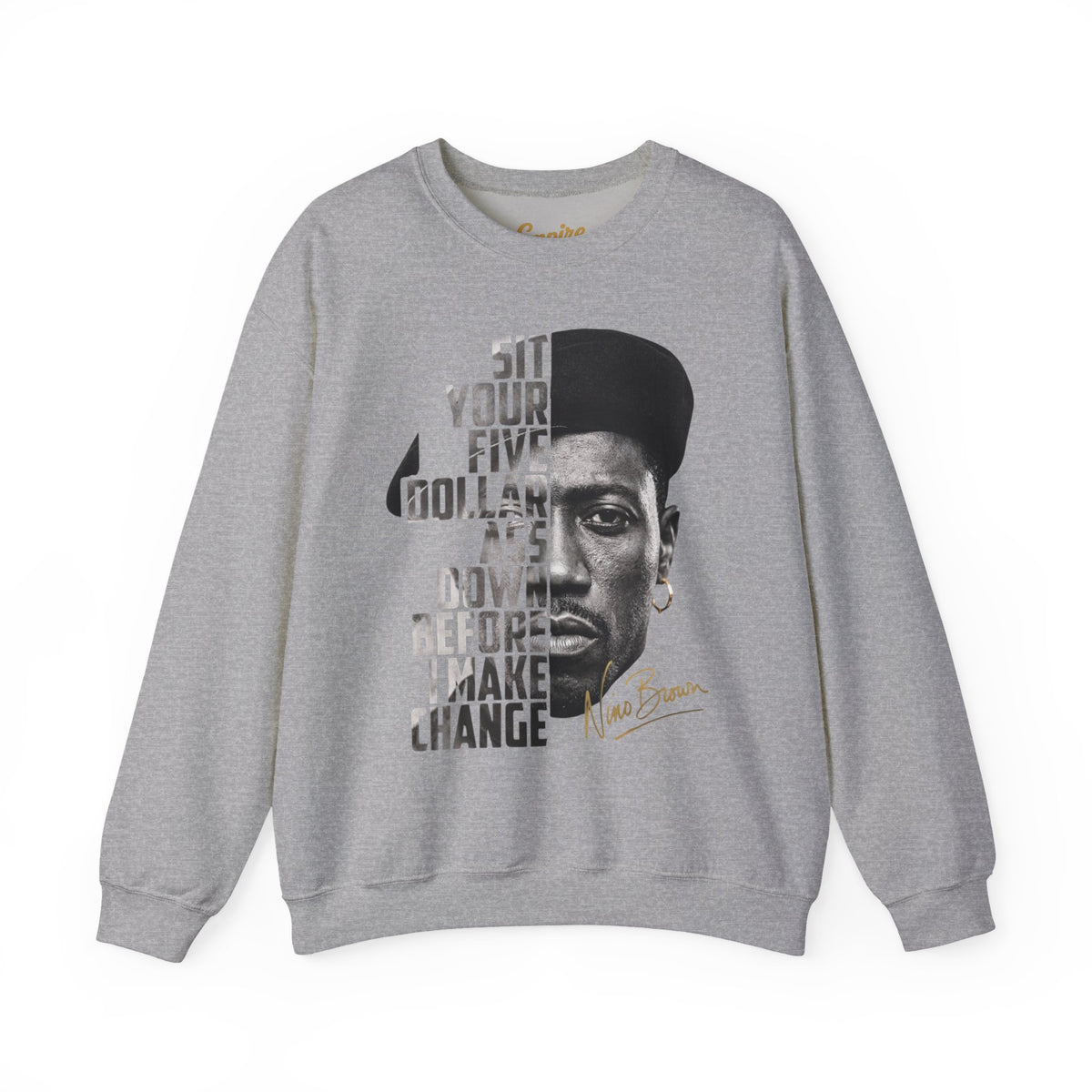 Nino Brown Crewneck Sweatshirt — "Sit Your Five Dollar Ass Down Before I Make Change" Portrait
