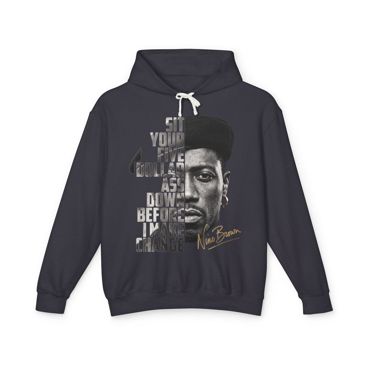 Nino Brown Hoodie - 'Sit Your Five Dollar Ass Down Before I Make Change' Portrait Hoodie