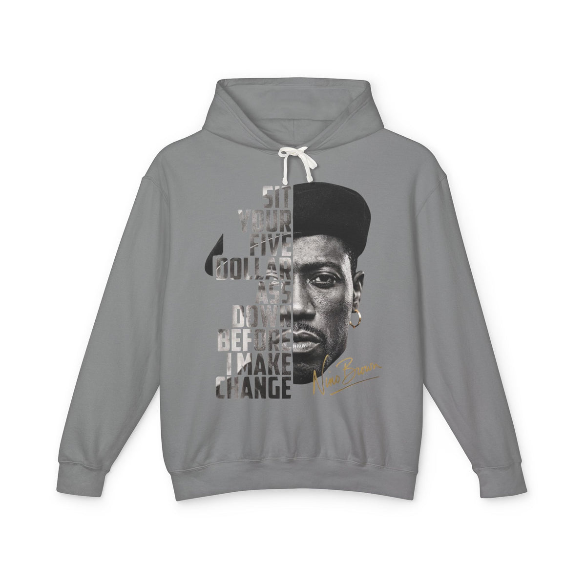 Nino Brown Hoodie - 'Sit Your Five Dollar Ass Down Before I Make Change' Portrait Hoodie