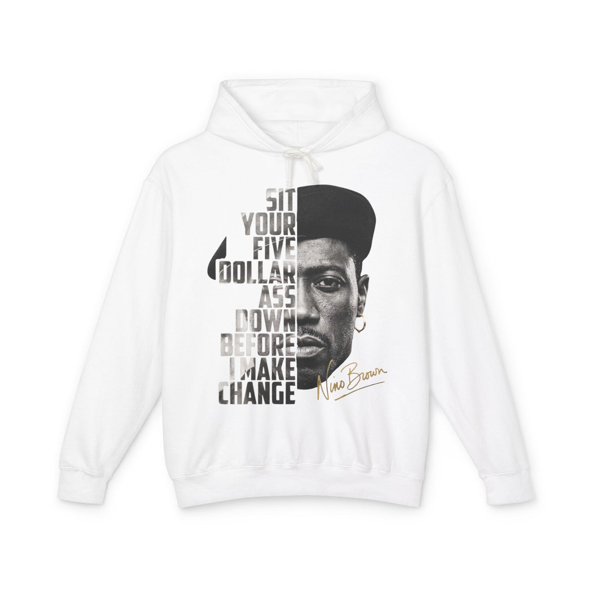 Nino Brown Hoodie - 'Sit Your Five Dollar Ass Down Before I Make Change' Portrait Hoodie