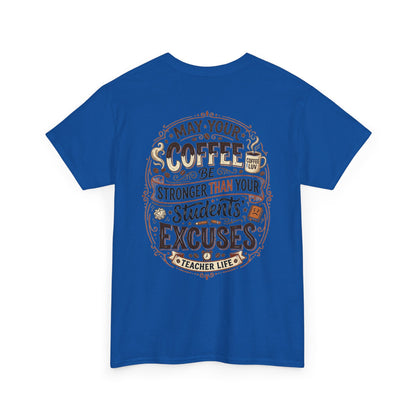 Teacher Coffee T-Shirt — “May Your Coffee Be Stronger Than Your Students' Excuses”