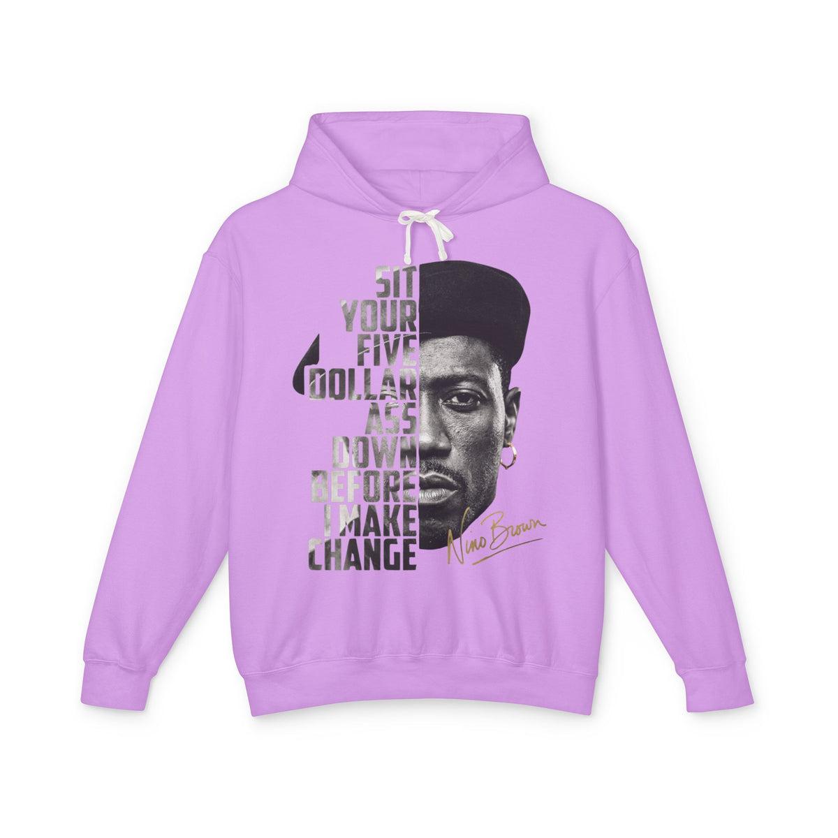 Nino Brown Hoodie - 'Sit Your Five Dollar Ass Down Before I Make Change' Portrait Hoodie