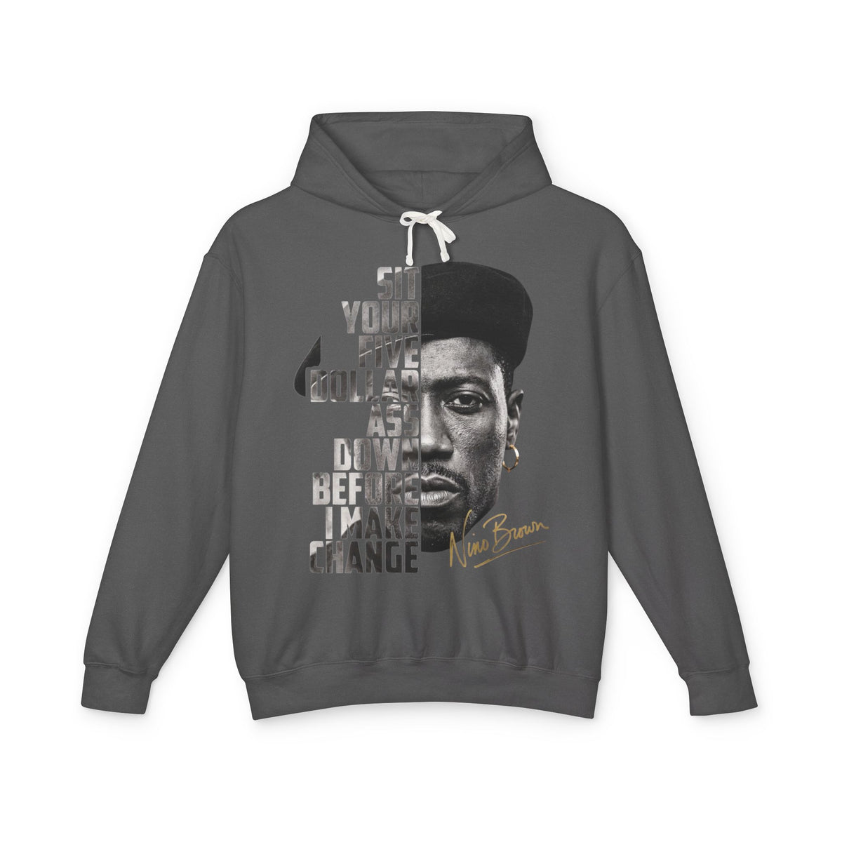 Nino Brown Hoodie - 'Sit Your Five Dollar Ass Down Before I Make Change' Portrait Hoodie